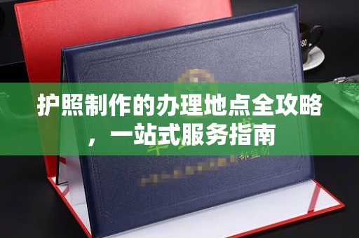 灵山护照制作的办理地点全攻略，一站式服务指南