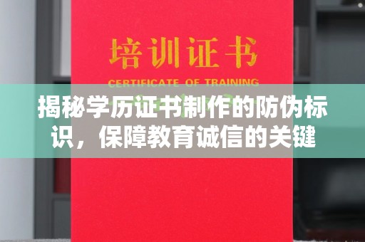 灵山揭秘学历证书制作的防伪标识，保障教育诚信的关键