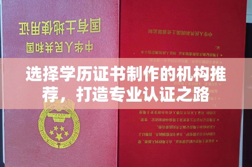 灵山选择学历证书制作的机构推荐，打造专业认证之路