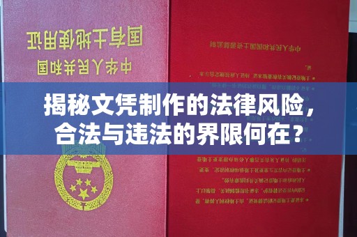 灵山揭秘文凭制作的法律风险，合法与违法的界限何在？