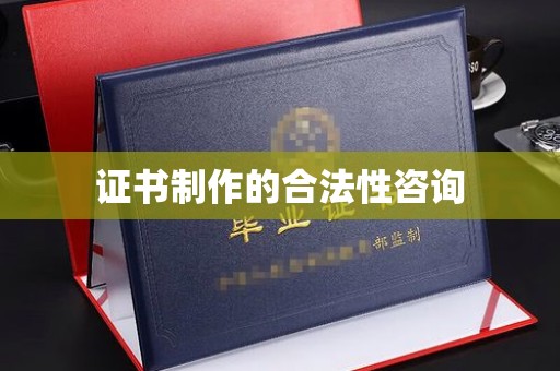 灵山证书制作的合法性咨询