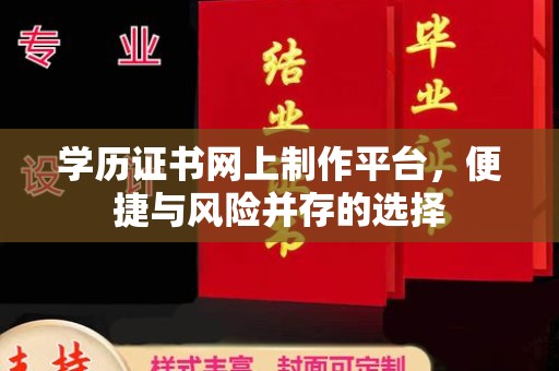 灵山学历证书网上制作平台，便捷与风险并存的选择