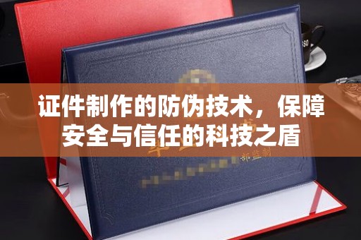 灵山证件制作的防伪技术，保障安全与信任的科技之盾